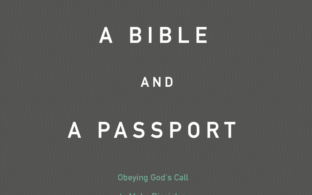 A Bible and a Passport: Obeying the Call to Make Disciples in Every Nation