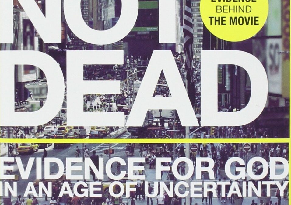 God’s Not Dead: Evidence for God in an Age of Uncertainty