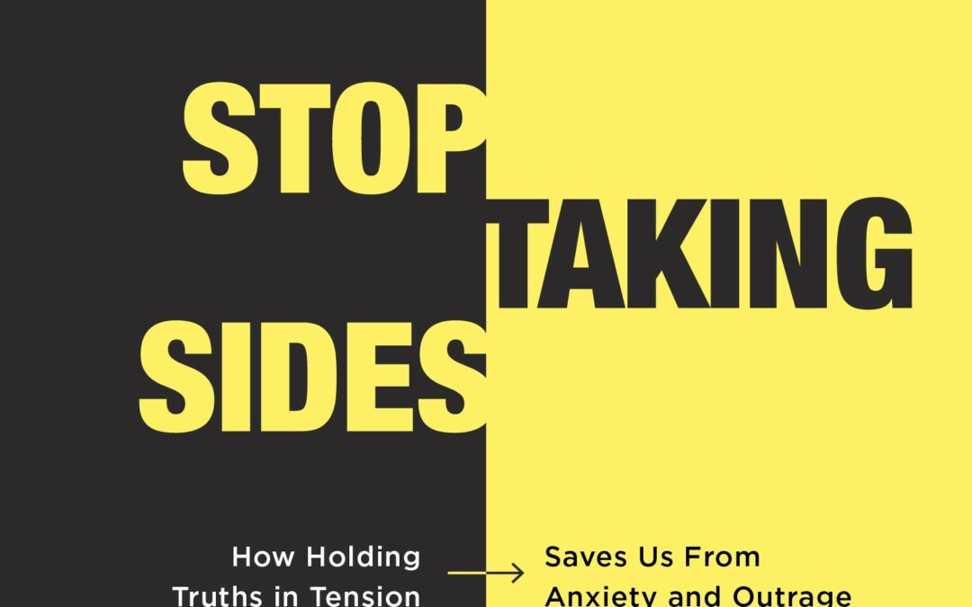 Stop Taking Sides: How Holding Truths in Tension Saves Us from Anxiety and Outrage