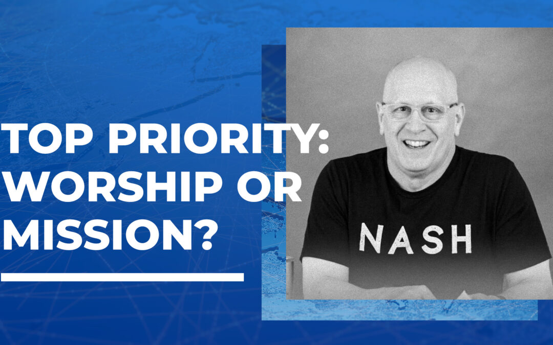 Top Priority: Worship or Mission?