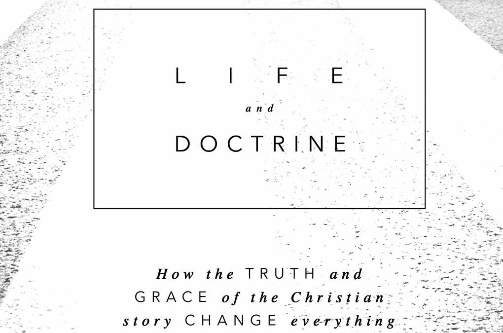 Life and Doctrine: How the Truth and Grace of the Christian Story Change Everything