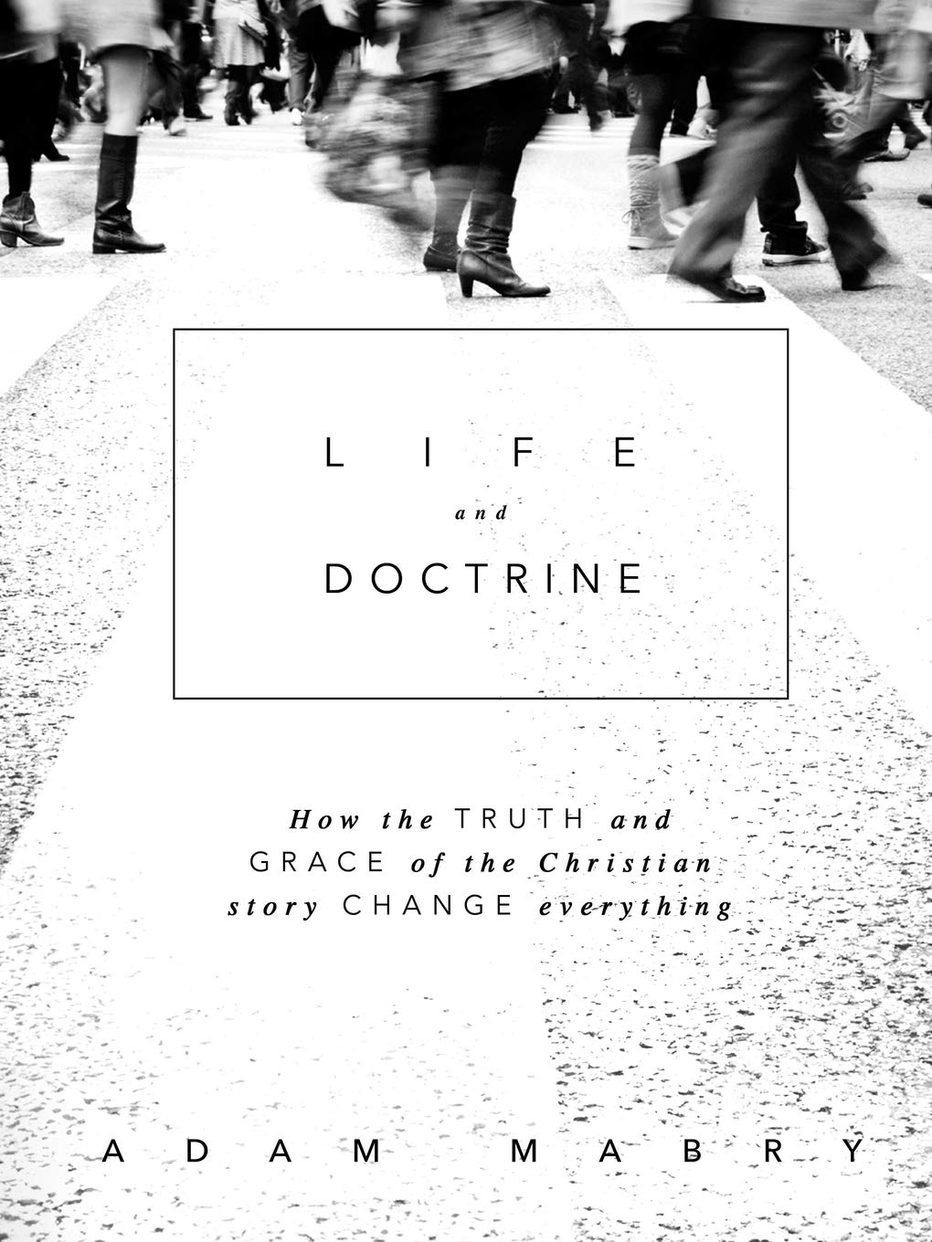 Life and Doctrine: How the Truth and Grace of the Christian Story Change Everything-image