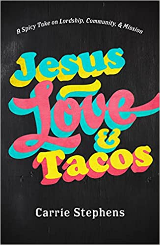 Jesus, Love, and Tacos: A Spicy Take on Lordship, Community, and Mission